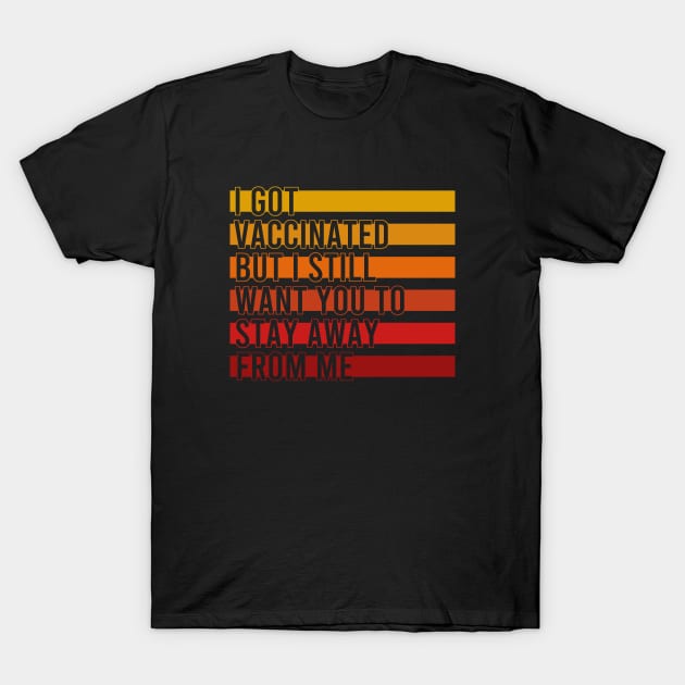 I Got Vaccinated But I Still Want You To Stay Away From Me T-Shirt by Zen Cosmos Official